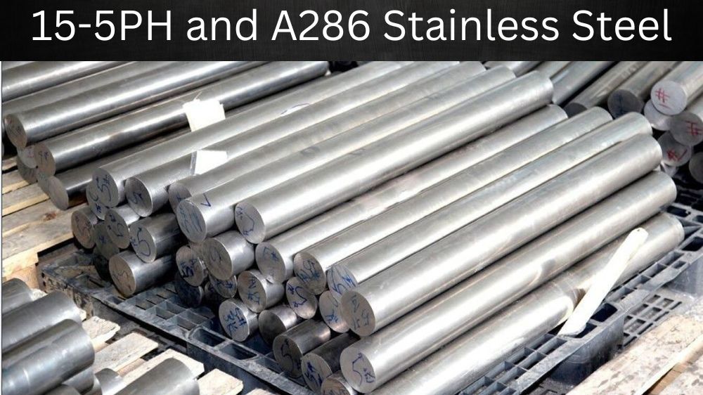 15-5PH and A286 Stainless Steel